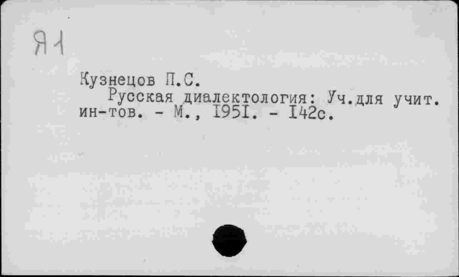 ﻿
Кузнецов П.С.
Русская диалектология: Уч.для учит, ин-тов. - М., 1951. - 142с.